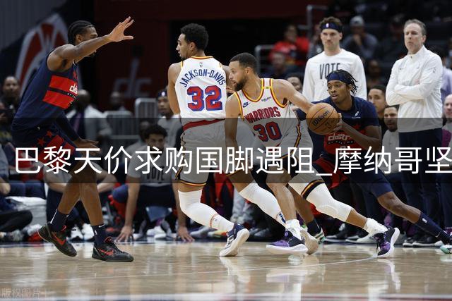 巴黎天价求购国脚遇阻 摩纳哥坚守底线拒绝放人