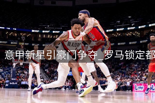 意甲新星引豪门争夺 罗马锁定都灵19岁天才边锋